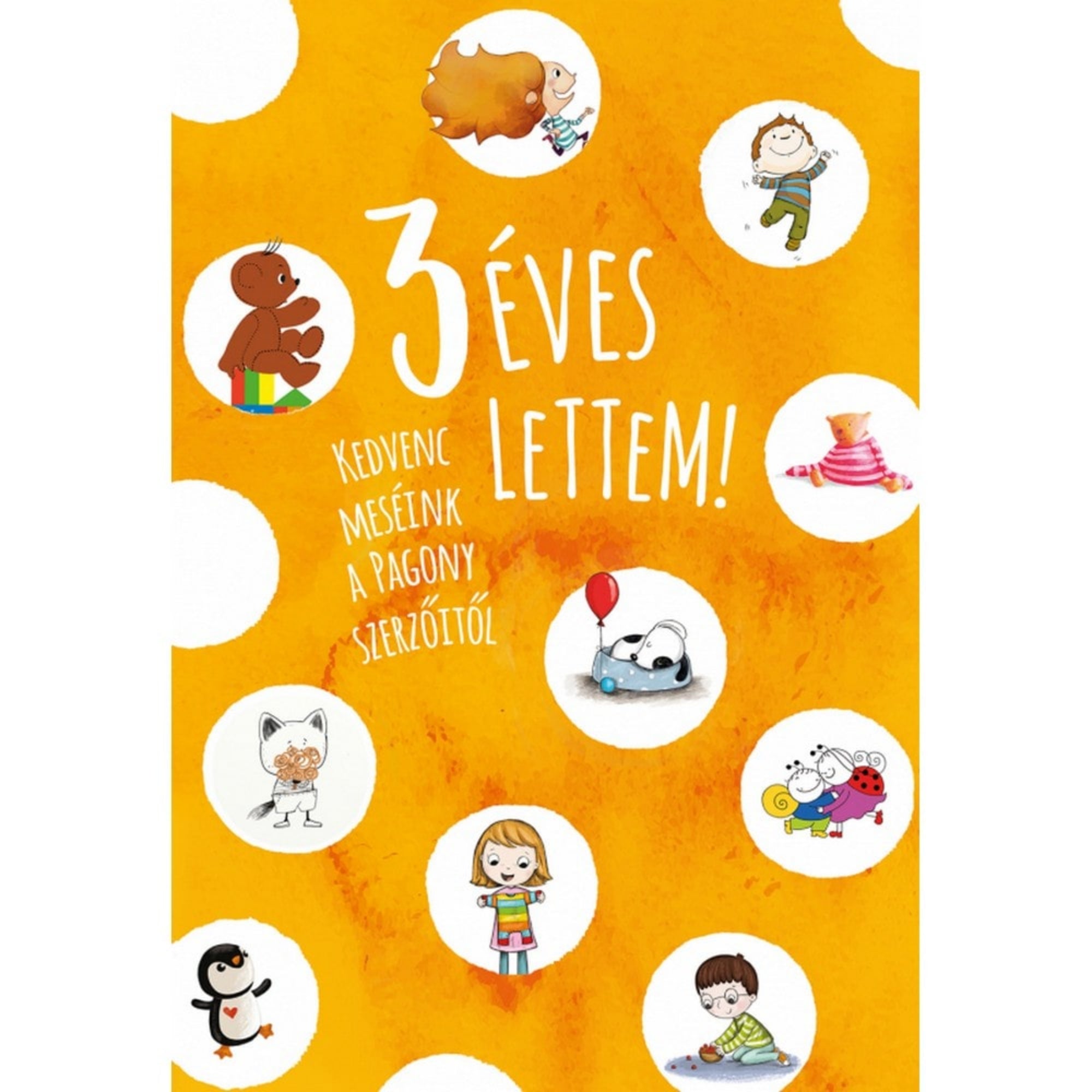 3 éves lettem! – magyar nyelvű mesekönyv borítója, narancssárga háttérrel. A Pagony kiadó válogatott meséit tartalmazó kötetet színes, vidám illusztrációk díszítik: maci építőkockákkal, kislány könyvvel, kutyus piros lufival, cica, pingvin, katicás gyerek és más kedves figurák kör alakú keretekben jelennek meg.