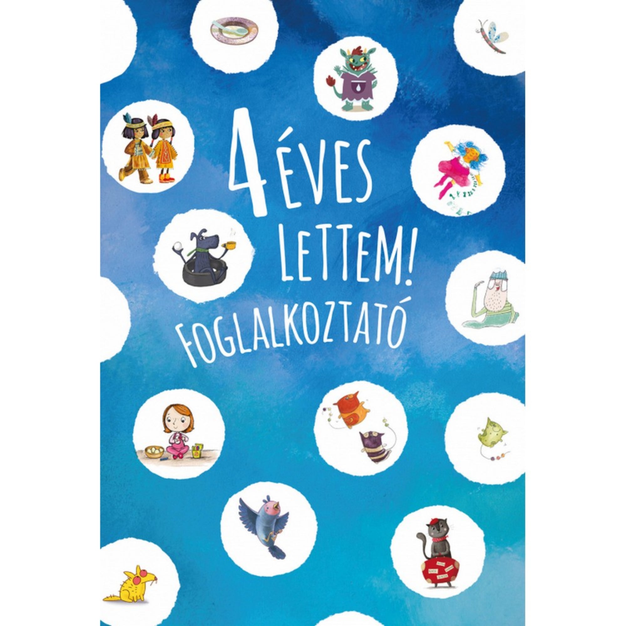 4 éves lettem! foglalkoztató könyv borítója, kék alapon vidám illusztrációkkal, mesefigurákkal és állatokkal kör alakú keretekben.