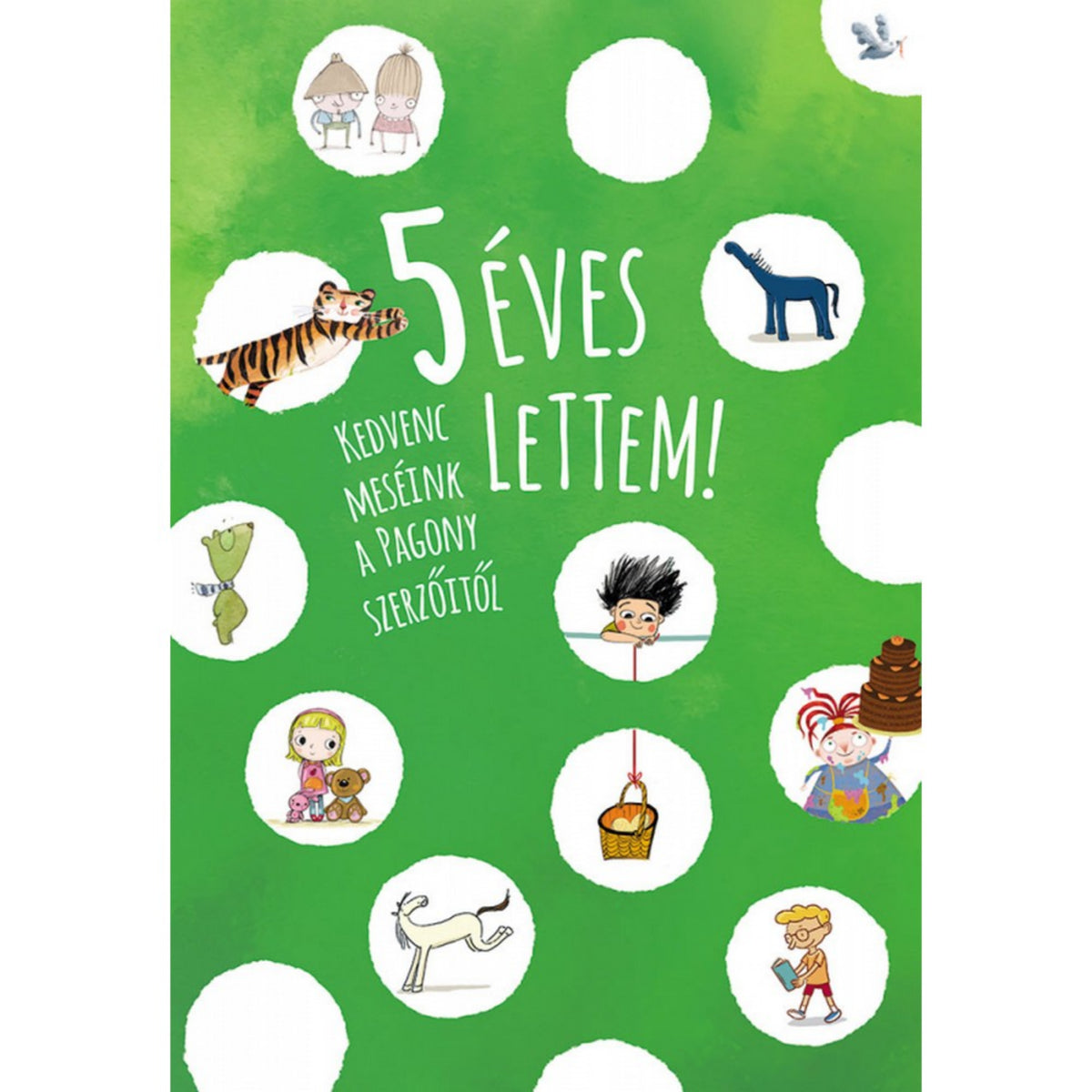 5 éves lettem! – magyar nyelvű mesekönyv borítója, zöld háttérrel. A Pagony kiadó válogatott meséit bemutató kötetet kör alakú illusztrációk díszítik: tigris, kislány plüssállatokkal, fiú fekete hajjal, kosár, ló, szemüveges kisfiú könyvvel, bohócos figura tortával, zöld béka, madár és más kedves figurák.
