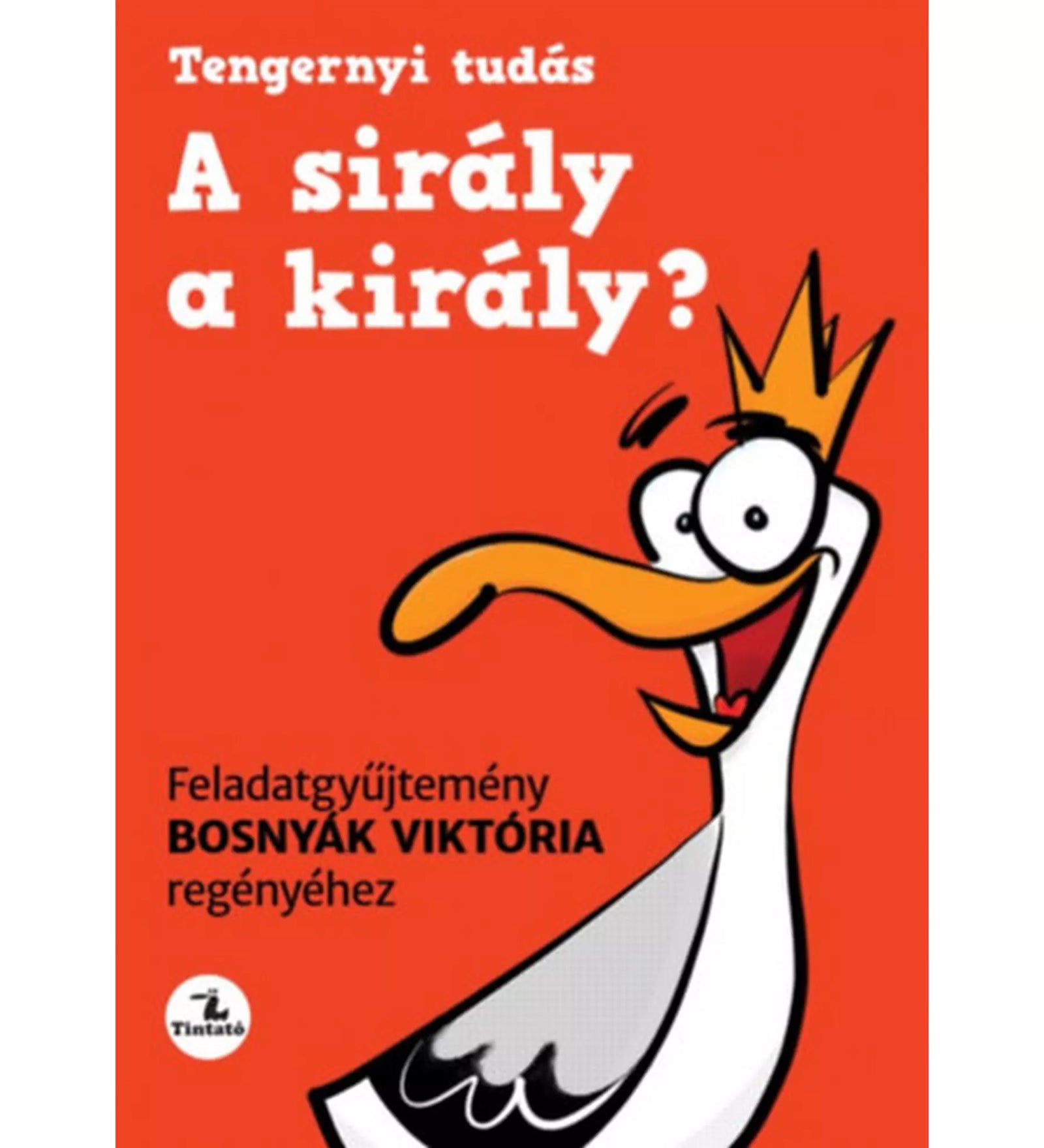 Narancssárga hátterű borítókép a "Tengernyi tudás – A sirály a király?" című feladatgyűjteményhez, amely Bosnyák Viktória regényéhez készült; a képen egy vidám, koronás sirály rajza látható.