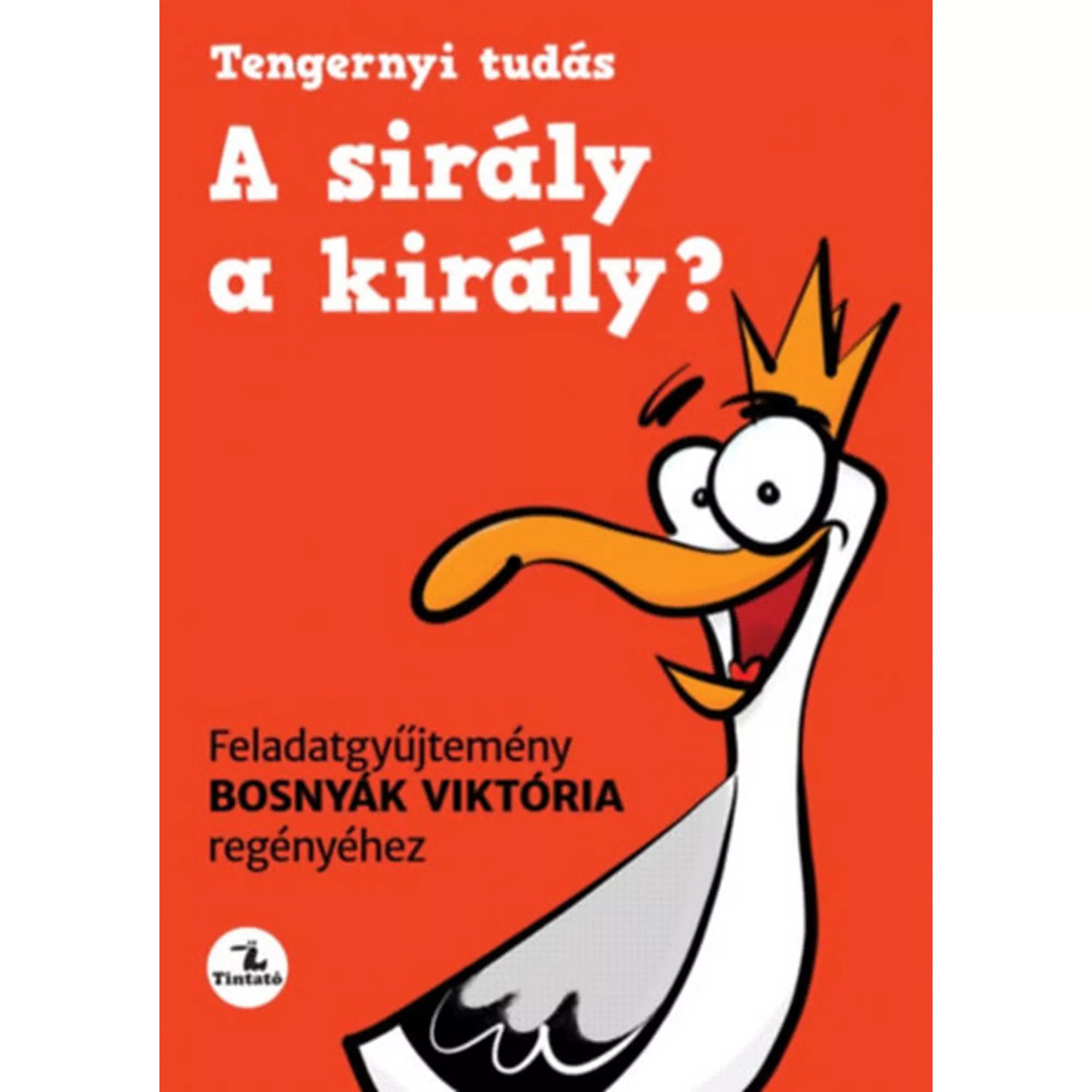  Narancssárga hátterű borítókép a "Tengernyi tudás – A sirály a király?" című feladatgyűjteményhez, amely Bosnyák Viktória regényéhez készült; a képen egy vidám, koronás sirály rajza látható.