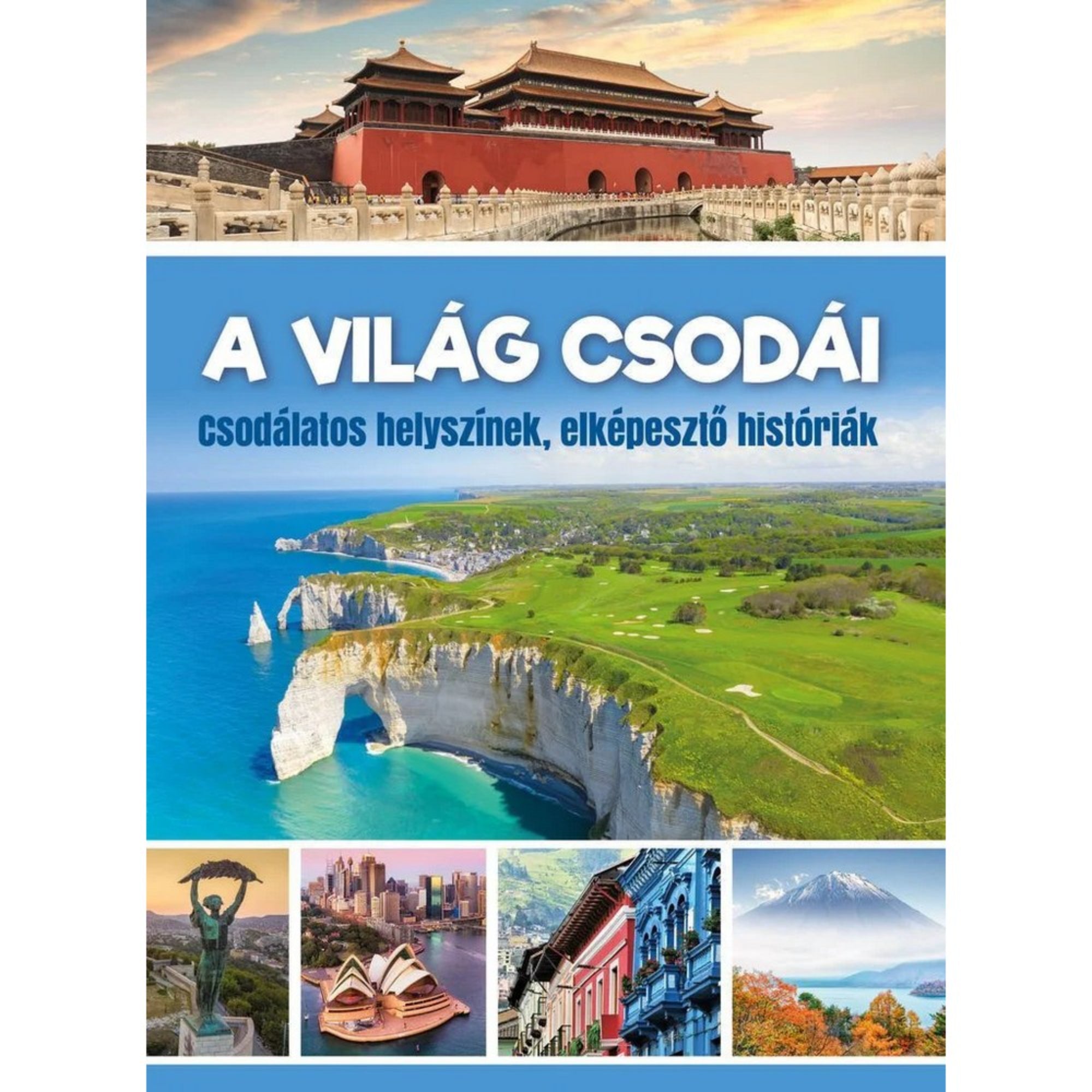 A képen „A világ csodái – csodálatos helyszínek, elképesztő históriák” című könyv borítója látható. A borítón lenyűgöző tájak és híres látványosságok szerepelnek: felül a Tiltott Város vörös falai Pekingből, alatta a franciaországi Étretat sziklás partja tárul elénk. Az alsó sorban további ikonikus helyszínek tűnnek fel: egy szobor esernyővel, az Sydney-i Operaház, színes városi utcák és a Fudzsi hegy Japánból.