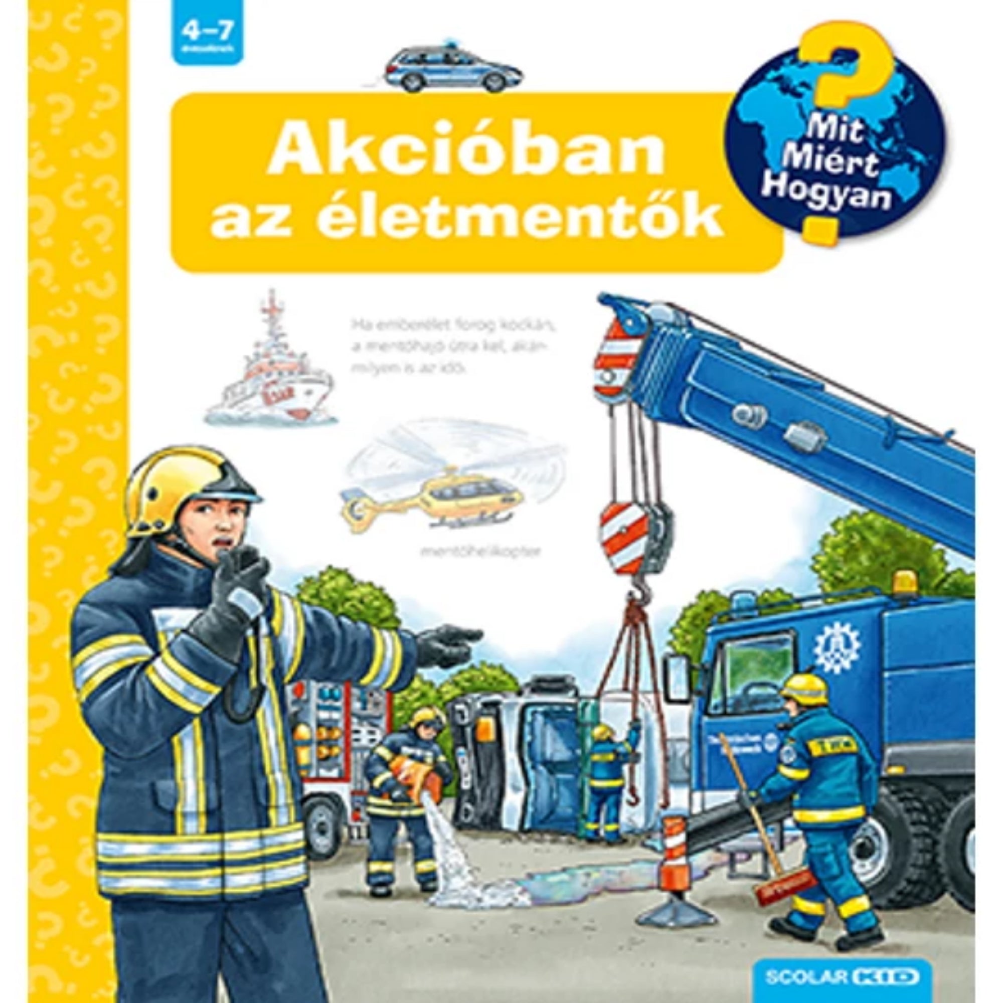 A Mit? Miért? Hogyan? – Akcióban az életmentők könyv borítója, amely egy tűzoltási és mentési jelenetet ábrázol. A képen tűzoltók dolgoznak egy baleset helyszínén, daru emel egy felborult járművet, miközben egy mentőhelikopter és egy mentőhajó is látható a háttérben.







