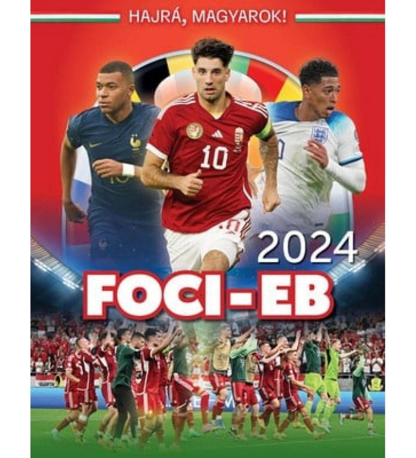 Foci-EB 2024 tematikájú könyvborító, amelyen három labdarúgó látható: középen egy magyar játékos piros mezben, mellette egy francia és egy angol játékos. A háttérben stadion jelenet és a magyar válogatott ünneplő csapata látható. Felül a 'Hajrá, magyarok!' felirat, alul a 'FOCI-EB 2024' cím olvasható.