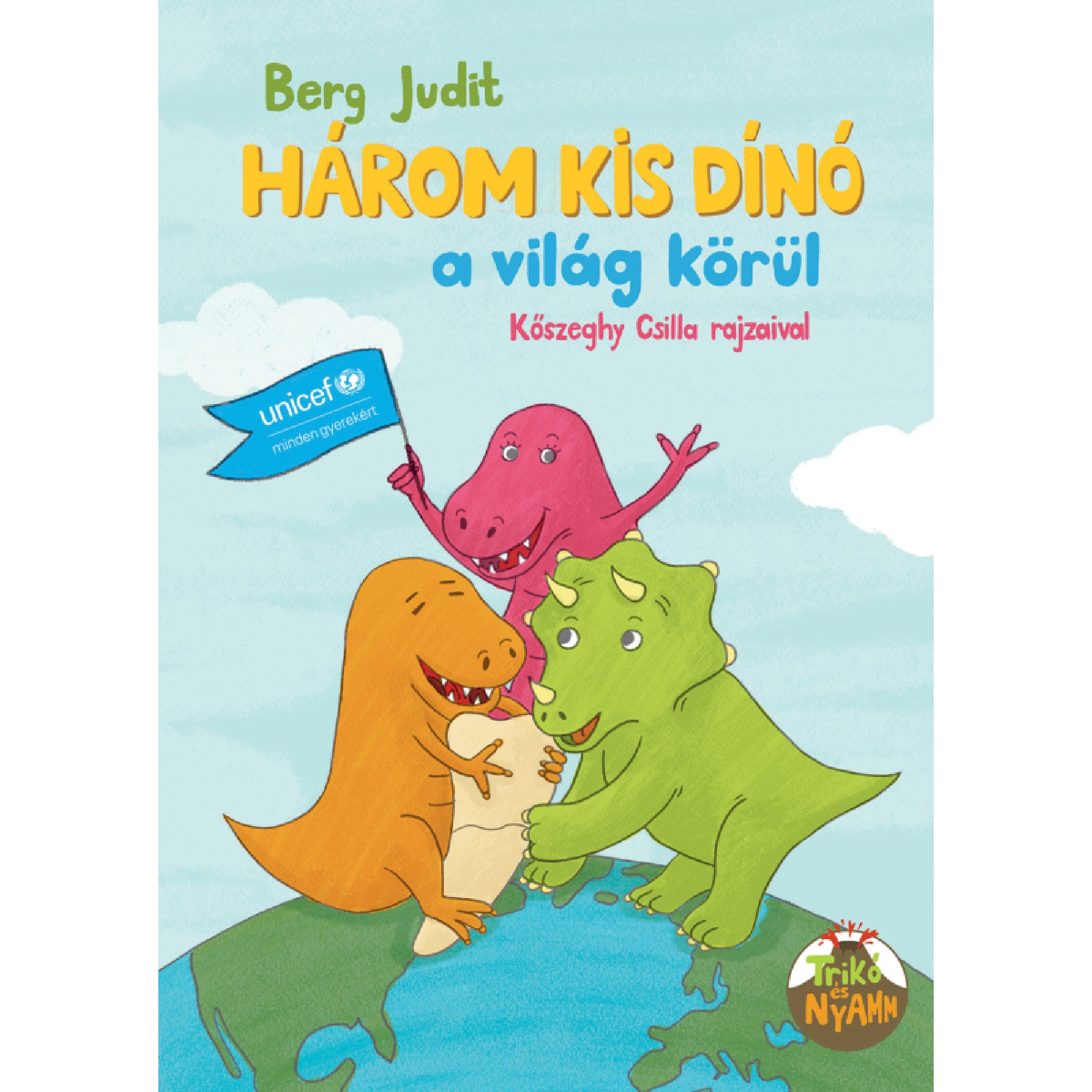 A „Három kis dínó a világ körül” című könyv borítója, Berg Judit műve, Kőszeghy Csilla illusztrációival. A borítón három vidám színű dinoszaurusz áll a földgömb tetején: egy narancssárga T-Rex térképet tart, egy zöld triceratops odahajol mellé, mögöttük egy rózsaszín dinoszaurusz UNICEF zászlót lobogtat. A borítón a „Trikó és Nyamm” logó is szerepel.