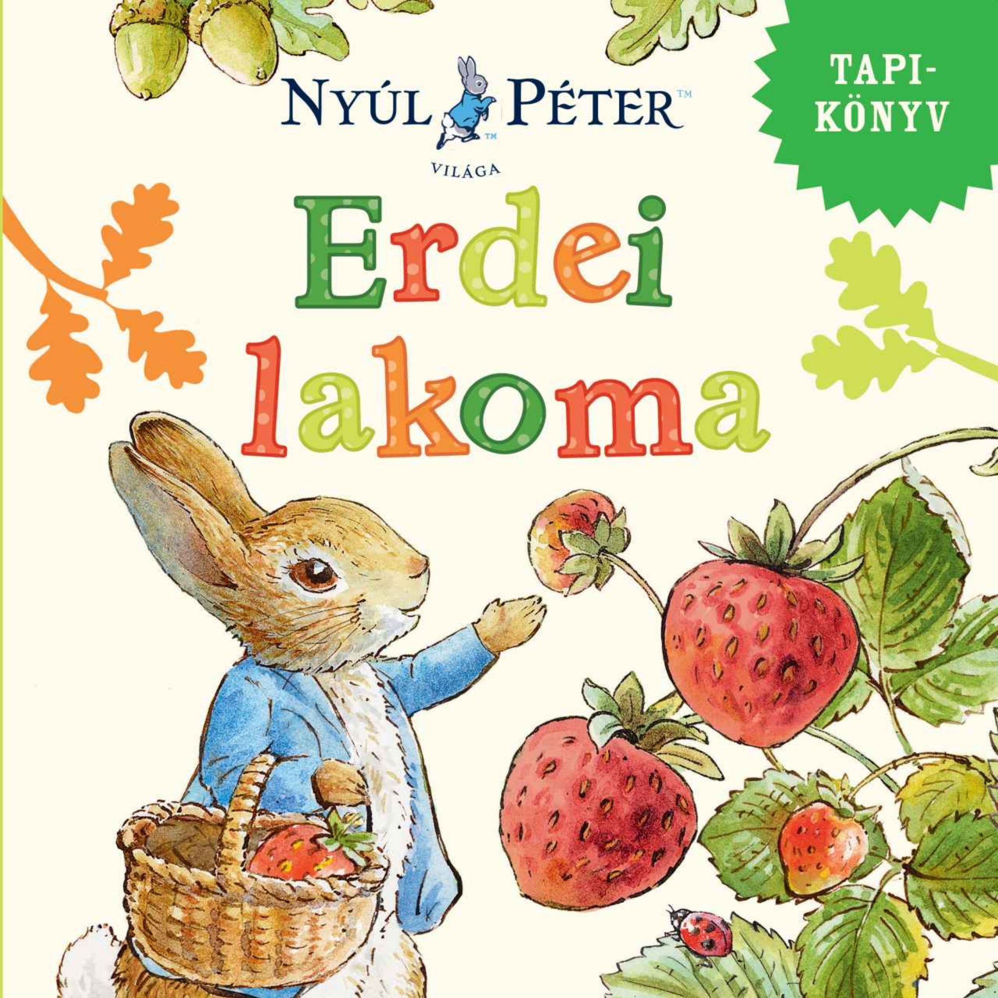 A „Nyúl Péter világa – Erdei lakoma” című tapintós könyv borítója. A képen Nyúl Péter kék kabátban kosarat tart, amelyből egy eper kandikál ki. Egyik mancsával éppen leszakít egy szamócát a bokorról. A háttérben színes levelek, makkok és földieper díszítik a borítót, a jobb felső sarokban zöld „TAPIKÖNYV” felirat látható. A cím színes, játékos betűkkel van kiírva.