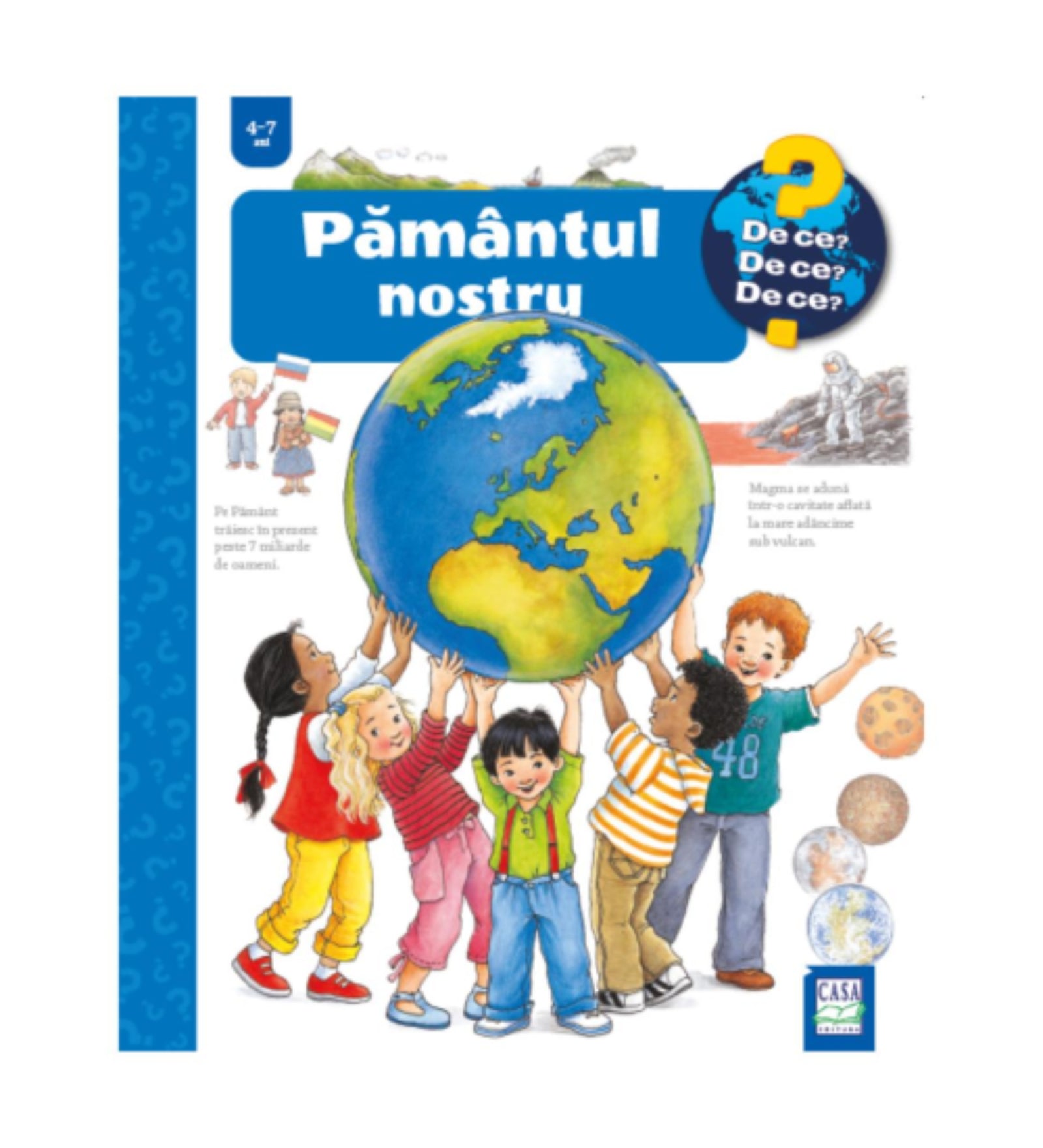 A „Pământul nostru” című gyerekkönyv borítója a „De ce? De ce? De ce?” sorozatból, 4–7 éveseknek. Az illusztráción gyerekek együtt tartanak egy hatalmas földgömböt, amely a bolygónkat ábrázolja. A háttérben űrhajós, hegyek és bolygóábrák is láthatók.