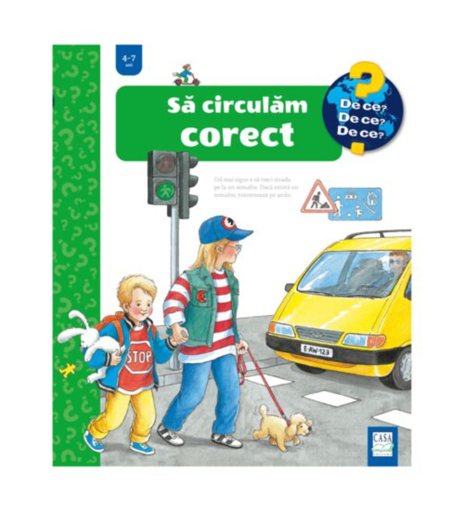 A „Să circulăm corect” című gyerekkönyv borítója a „De ce? De ce? De ce?” sorozatból, 4–7 éveseknek. Az illusztráción két gyerek egy kis kutyával kel át a zebrán, a zöld jelzésnél. A háttérben egy sárga autó és közlekedési táblák láthatók, amelyek a biztonságos közlekedést hangsúlyozzák.