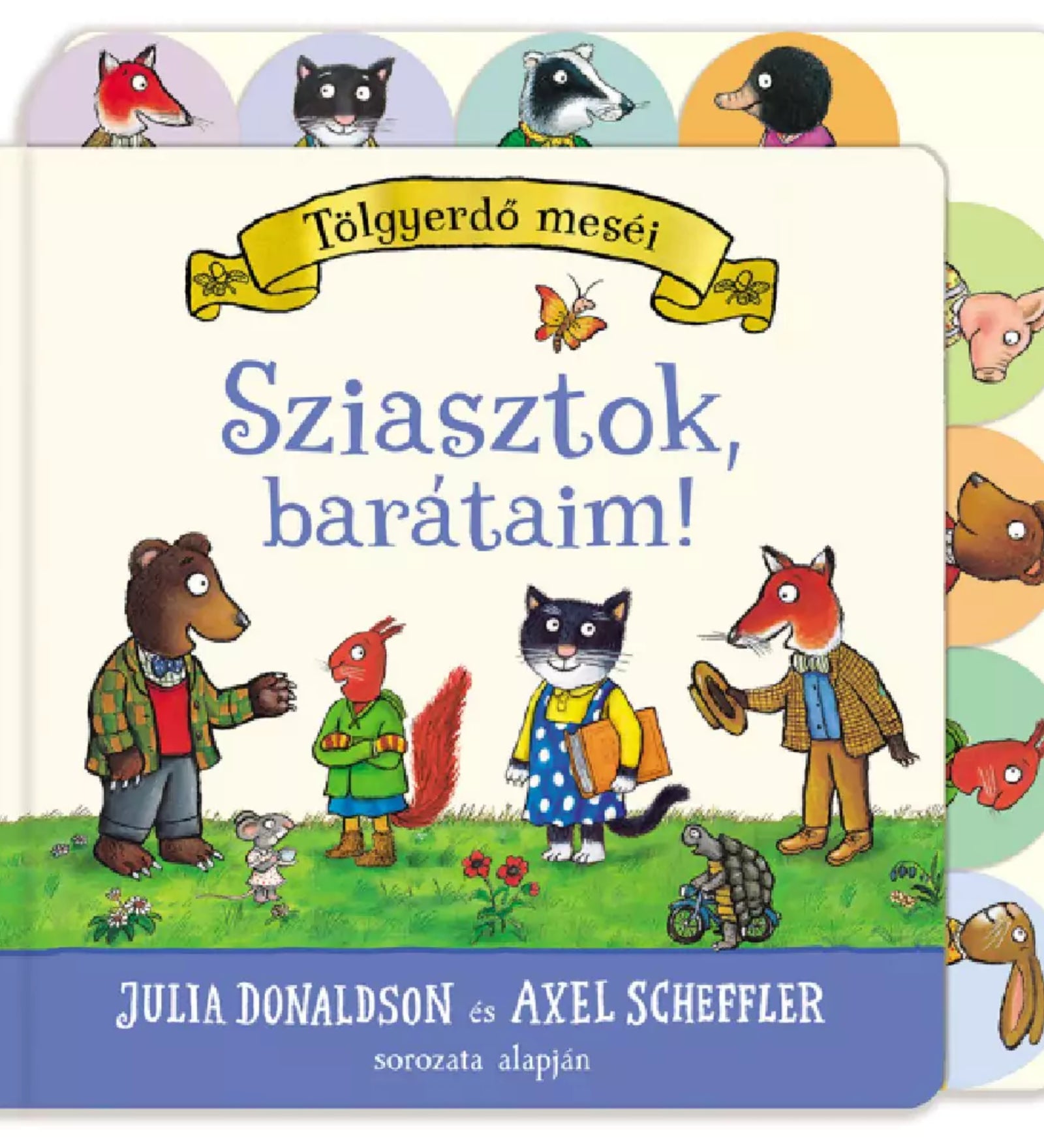 Tölgyerdő meséi – Sziasztok, barátaim! könyv borítója, amelyen barátságos állatszereplők – medve, róka, cica, mókus, egér és teknős – beszélgetnek a zöld mezőn, Julia Donaldson és Axel Scheffler illusztrációival.