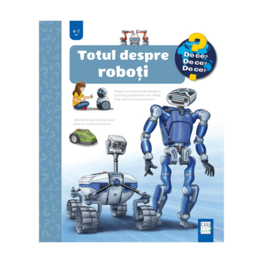 A „Totul despre roboți” című gyerekkönyv borítója a „De ce? De ce? De ce?” sorozatból, 4–7 éveseknek. Az illusztráción különféle robotok láthatók: egy humanoid robot, egy Mars-járó szerű gép, egy fűnyíró robot, egy kisebb társrobot, valamint egy kislány, aki egy robotjátékkal játszik.