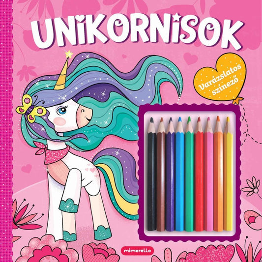 Unikornisok – Varázslatos színező borító: Rózsaszín borítójú színezőkönyv szivárványsörényű unikornissal, virágmintákkal és színes ceruzakészlettel a borító jobb oldalán.