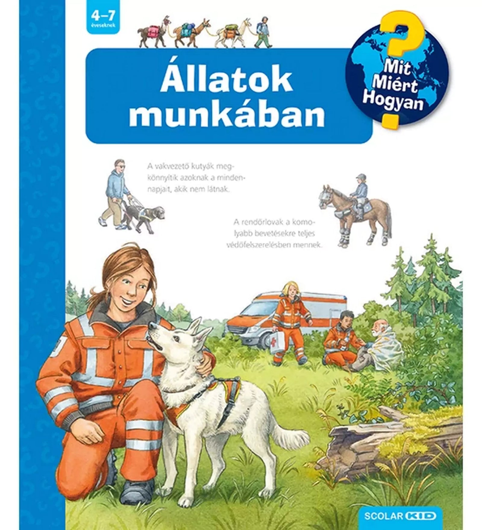 A "Mit? Miért? Hogyan? – Állatok munkában" című ismeretterjesztő könyv borítója. A képen egy mentőkutyás nővér látható egy fehér kutyával, háttérben mentősök és egy rendőrlovon ülő tiszt. A könyv bemutatja, hogyan segítenek az állatok az emberek munkájában.