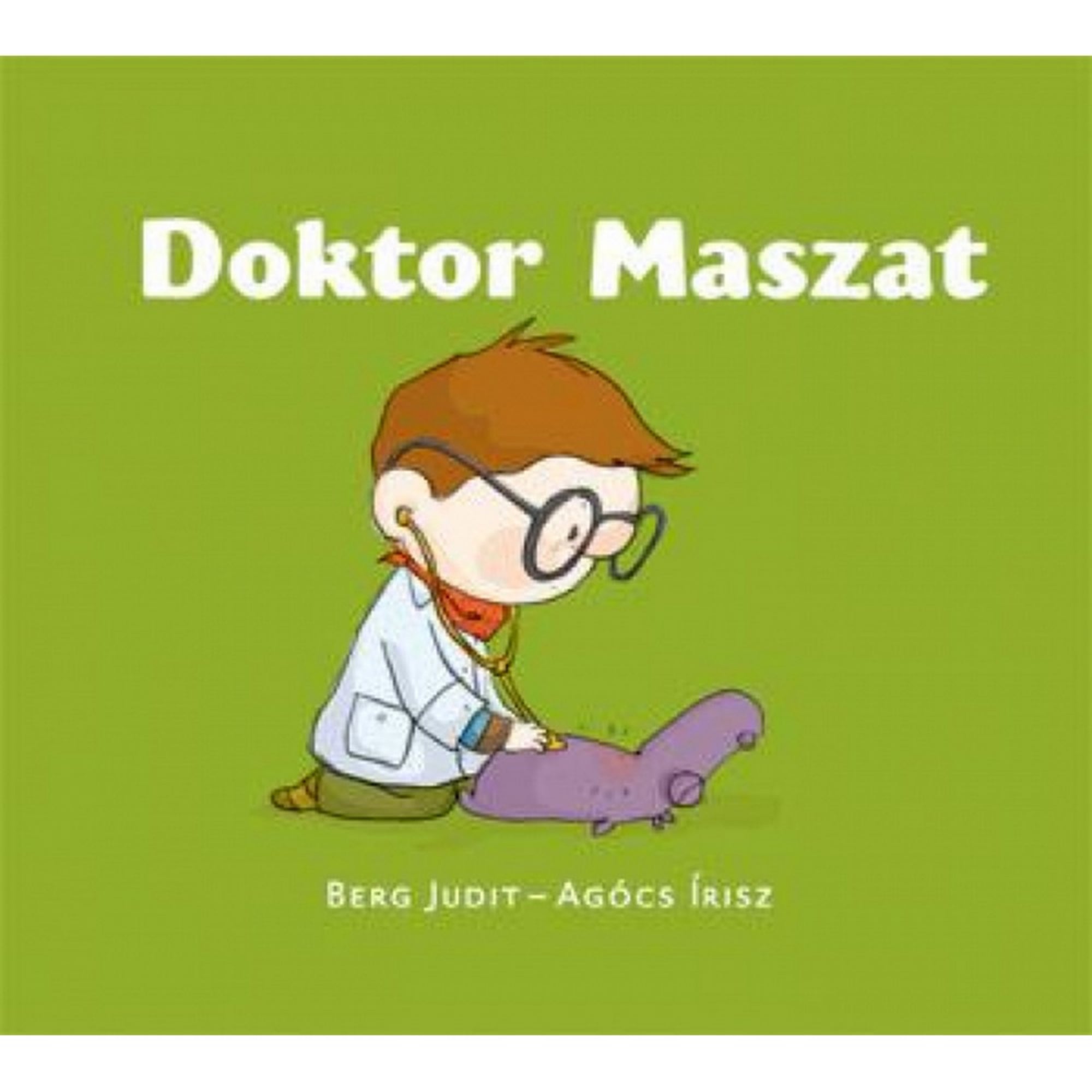 A Doktor Maszat gyerekkönyv borítója, Berg Judit és Agócs Írisz illusztrációjával. Zöld háttér előtt Maszat orvosi köpenyben, sztetoszkóppal vizsgál egy lila plüssállatot. A borító játékos hangulatban mutatja be a gondoskodást és a kíváncsiságot.