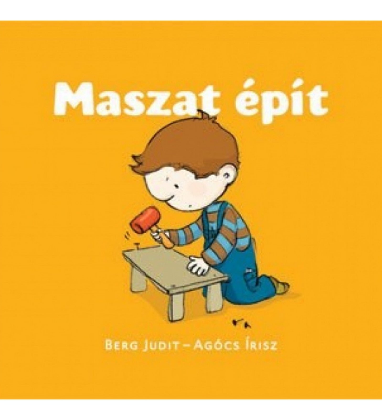 A Maszat épít gyerekkönyv borítója, Berg Judit és Agócs Írisz illusztrációjával. Maszat sárga háttér előtt térdelve kalapál egy kis asztalt, mellette szerszámok és szögek láthatók. A borító alkotókedvet és játékos barkácsolást sugall.